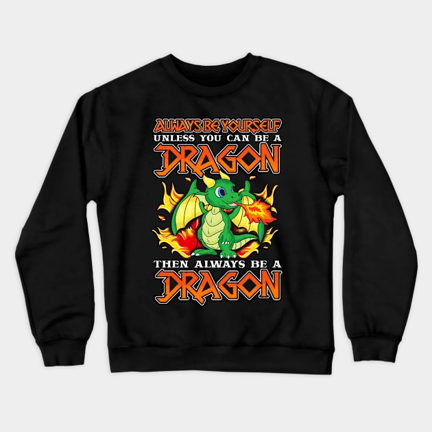 Always Be Yourself Unless You Can Be A Dragon Crewneck Sweatshirt by E